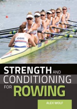 Strength And Conditioning For Rowing by Alex Wolf
