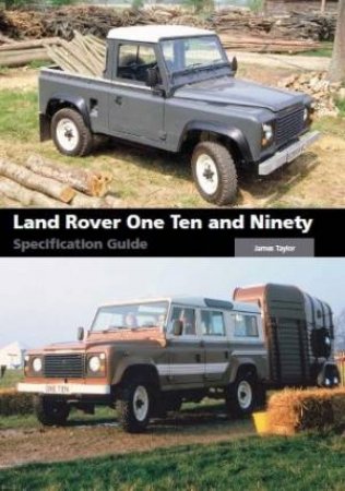 Land Rover One Ten And Ninety Specification Guide by James Taylor