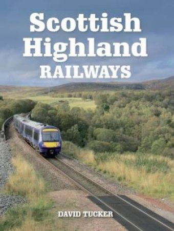 Scottish Highland Railways by David Tucker