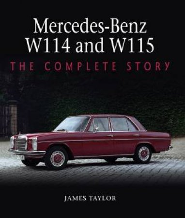 Mercedes-Benz W114 And W115: The Complete Story by James Taylor