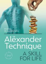 The Alexander Technique A Skill For Life  Fully Revised Second Edition