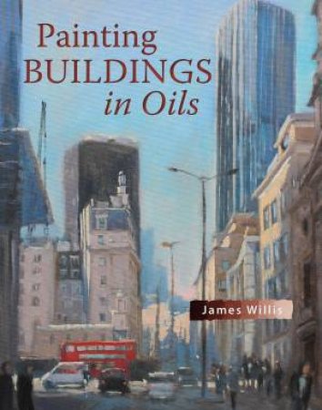 Painting Buildings In Oils by James Willis