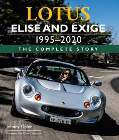 Lotus Elise And Exige 1995-2020: The Complete Story by Johnny Tipler