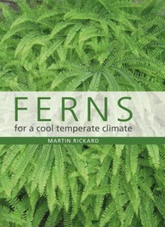Ferns For A Cool Temperate Climate by Martin Rickard