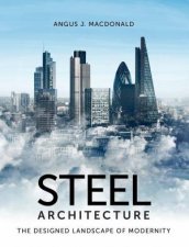 Steel Architecture The Designed Landscape Of Modernity