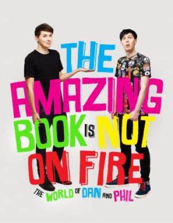 The Amazing Book is Not on Fire: The World of Dan and Phil by Dan Howell & Phil Lester