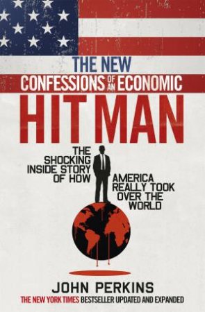 The New Confessions Of An Economic Hit Man by John Perkins