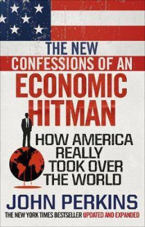The New Confessions Of An Economic Hit Man by John Perkins