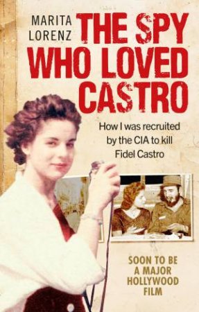 The Spy Who Loved Castro: How I Was Recruited By The CIA To Kill Fidel Castro by Marita Lorenz