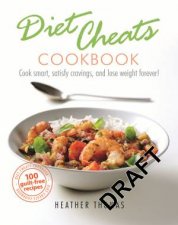 Diet Cheats Cookbook 100 Guiltfree Recipes to Help You Lose Weight Forever