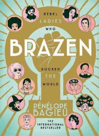 Brazen: Rebel Ladies Who Rocked The World by Penelope Bagieu