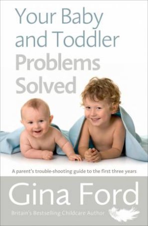Your Baby And Toddler Problems Solved by Gina Ford