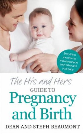 The His And Hers Guide To Pregnancy And Birth by Dean Beaumont & Steph Beaumont