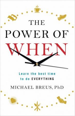 The Power Of When: The Best Time To Do Everything by Michael Breus