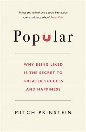 Popular: Why Being Liked Is The Secret To Greater Success And Happiness by Mitch Prinstein