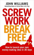 Screw Work Break Free Find a moneymaking idea you love and launch it in 30 days