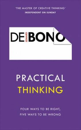 Practical Thinking: Four Ways To Be Right, Five Ways To Be Wrong by Edward De Bono