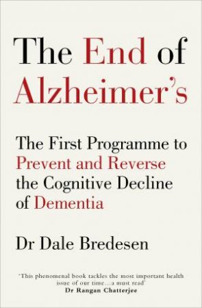 The End Of Alzheimer's: The First Program To Prevent And Reverse Cognitive Decline by Dale Bredesen