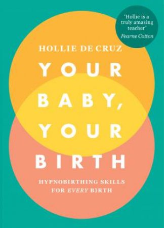 Your Baby, Your Birth: Hypnobirthing Skills For Every Birth by Hollie de Cruz