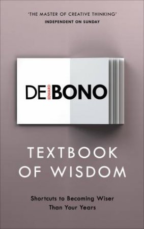 Textbook Of Wisdom: Shortcuts To Becoming Wiser Than Your Years by Edward de Bono