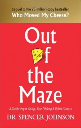 Out Of The Maze: A Story About The Power Of Belief by Spencer Johnson