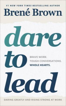 Dare To Lead: Bold Work. Tough Conversations. Whole Hearts. by Brene Brown