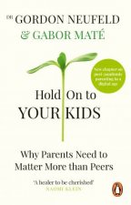 Hold on to Your Kids Why Parents Need to Matter More Than Peers