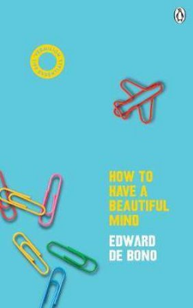 How To Have A Beautiful Mind by Edward de Bono