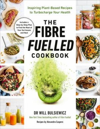 The Fibre Fuelled Cookbook by Will Bulsiewicz MD