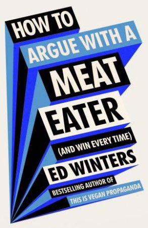 How to Argue With a Meat Eater (And Win Every Time) by Ed Winters