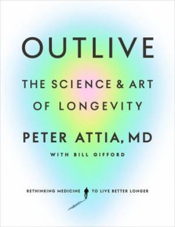 Outlive by Peter Attia and Bill Gifford
