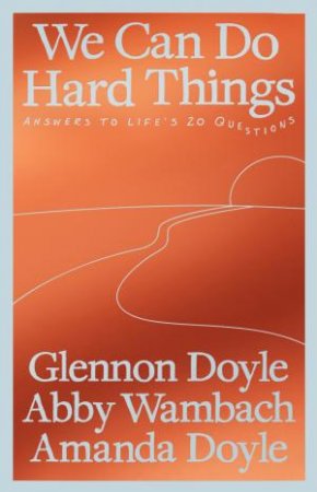 We Can Do Hard Things by Glennon Doyle, Abby Wambach and A Doyle