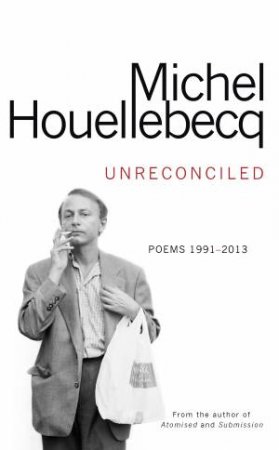Unreconciled: Poetry 1992-2013 by Michel Houellebecq
