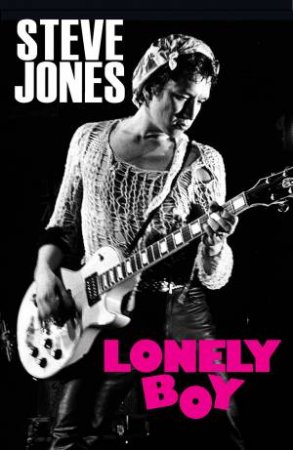 Lonely Boy: Tales From A Sex Pistol by Steve Jones