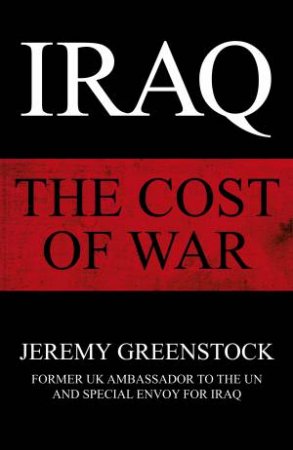Iraq: The Cost Of War by Jeremy Greenstock