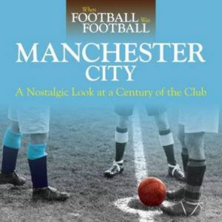 When Football Was Football: Manchester City by David Clayton