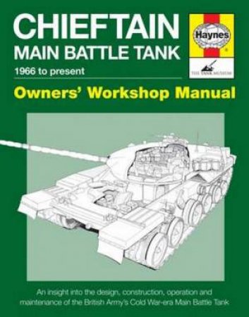 Chieftain Main Battle Tank Manual: 1966 To Present by Dick Taylor
