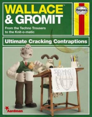 Wallace And Gromit: The Ultimate Cracking Contraptions Manual