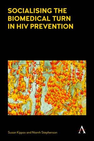 Socialising The Biomedical Turn In HIV Prevention by Susan Kippax & Niamh Stephenson