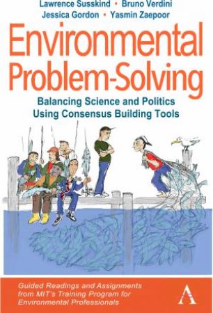 Environmental Problem-Solving: Balancing Science And Politics Using Consensus Building Tools by Lawrence Susskind & Bruno Verdini & Jessica Gordon & Yasmin Zaerpoor