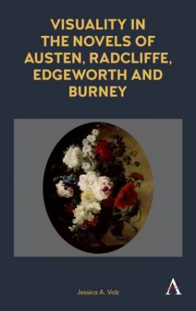 Visuality In The Novels Of Austen, Radcliffe, Edgeworth And Burney by Jessica A. Volz