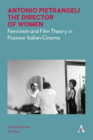 Antonio Pietrangeli, The Director Of Women by Emma Katherine Van Ness