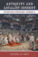 Antiquity And Loyalist Dissent In Revolutionary America 17651776