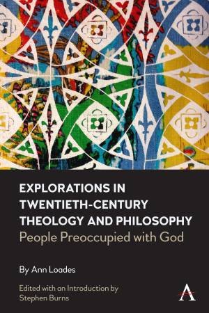 Explorations in Twentieth-century Theology and Philosophy by Ann Loades & Stephen Burns