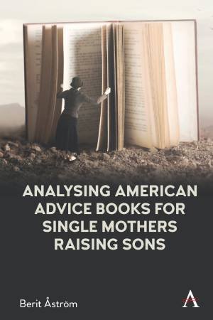 Analysing American Advice Books For Single Mothers Raising Sons by Berit Astrom