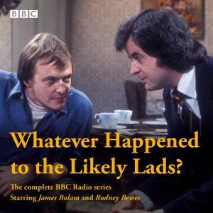 Whatever Happened to The Likely Lads?: Complete BBC Radio Series by Dick;Frenais, Ian La; Clement