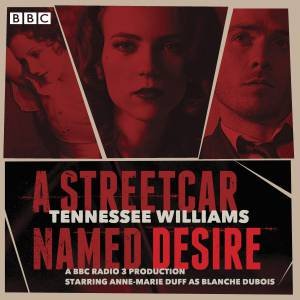 A Streetcar Named Desire: A BBC Radio full-cast dramatisation by Tennessee Williams