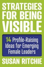 Strategies For Being Visible 14 ProfileRaising Ideas For Emerging Female Leaders