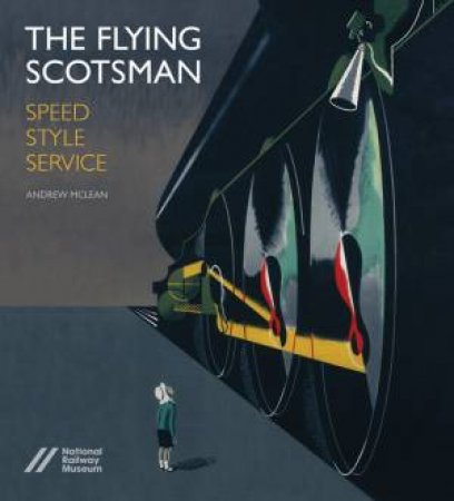 Flying Scotsman: Speed, Style And Service by Andrew McLean
