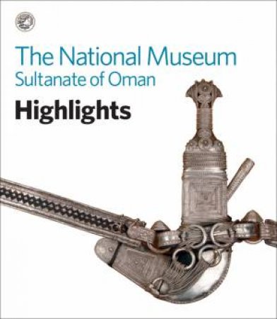 National Museum, Sultanate Of Oman: Highlights by Jamal Al-Moosawi